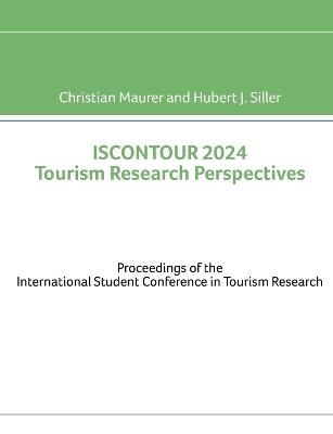 ISCONTOUR 2024 Tourism Research Perspectives: Proceedings of the International Student Conference in Tourism Research - Christian Maurer,Hubert J Siller - cover