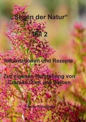 Segen der Natur - Teil 2: Informationen und Rezepte Zur eigenen Herstellung von Cremes, Ölen uns Salben - Traude Schubert - cover