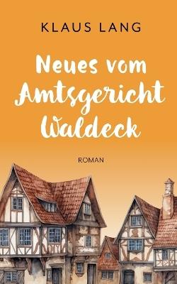 Neues vom Amtsgericht Waldeck: Roman - Klaus Lang - cover