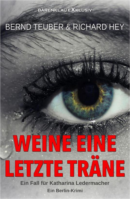 Weine eine letzte Träne – Ein Fall für Katharina Ledermacher: Ein Berlin-Krimi