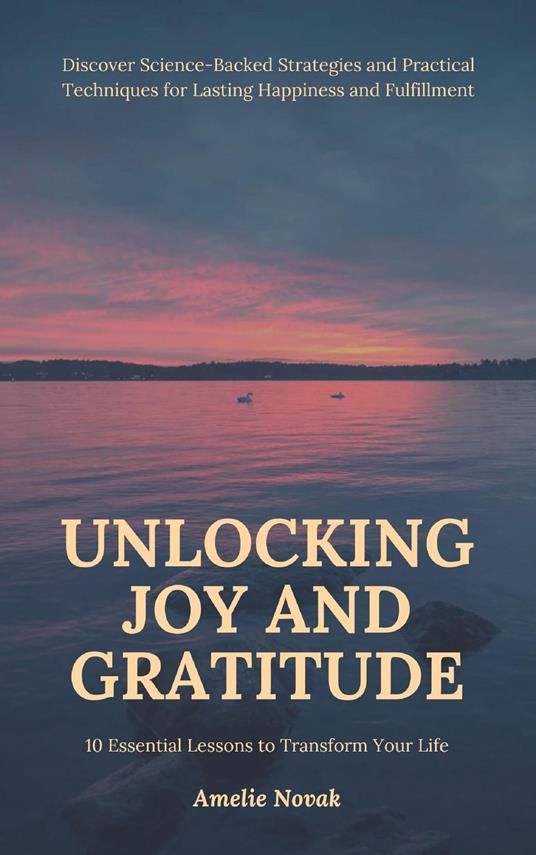 Unlocking Joy and Gratitude: 10 Essential Lessons to Transform Your Life