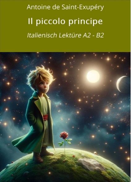 Il piccolo principe: Italienisch Lektüre A2 - B2 - Antoine de Saint-Exupery,André Graf,Fedra Zagolin - ebook