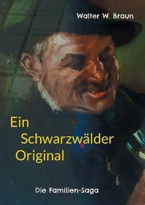 Ein Schwarzwälder Original: Die Familien-Saga - Walter W Braun - cover