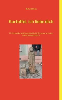 Kartoffel, ich liebe dich: 77 Denkmäler und Gedenktafeln für Personen in und an deutschen Bahnhöfen - Richard Deiss - cover