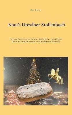 Knut's Dresdner Stollenbuch: Zu Hause backen wie ein Dresdner Stollenbäcker - Mit Original Dresdner Christstollenrezept und Gedanken zur Weihnacht - Knut Richter - cover