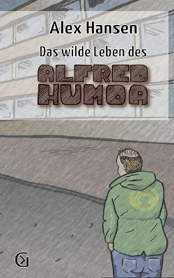 Das wilde Leben des Alfred Humoa: sowas wie eine Kriminalgeschichte - Alex Hansen - cover