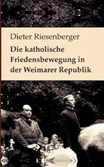 Die katholische Friedensbewegung in der Weimarer Republik: Neuedition der Auflage von 1976. Mit einem Vorwort von Walter Dirks und einem Nachruf für Dieter Riesenberger von Helmut Donat