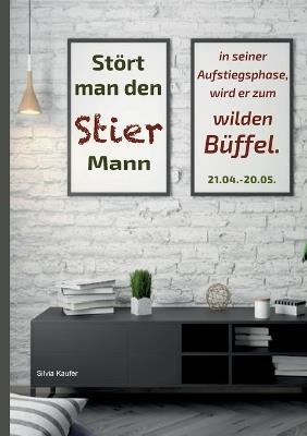 Stört man den Stier Mann in seiner Aufstiegsphase, wird er zum wilden Büffel: Sternzeichen Analyse mit Lesespaß - Silvia Kaufer - cover