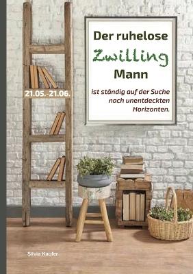 Der ruhelose Zwilling Mann ist ständig auf der Suche nach unentdeckten Horizonten: Sternzeichen Analyse mit Lesespaß - Silvia Kaufer - cover