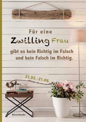 Für eine Zwilling Frau gibt es kein Richtig im Falsch und kein Falsch im Richtig: Sternzeichen Analyse mit Genuss - Silvia Kaufer - cover
