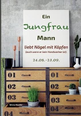 Ein Jungfrau Mann liebt Nägel mit Köpfen (auch wenn er kein Handwerker ist).: Sternzeichen Analyse mit Lesespaß - Silvia Kaufer - cover