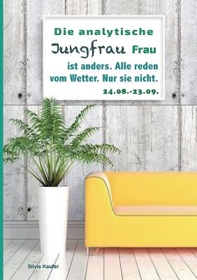 Die analytische Jungfrau Frau ist anders. Alle reden vom Wetter. Nur sie nicht.: Sternzeichen Analyse mit Genuss - Silvia Kaufer - cover