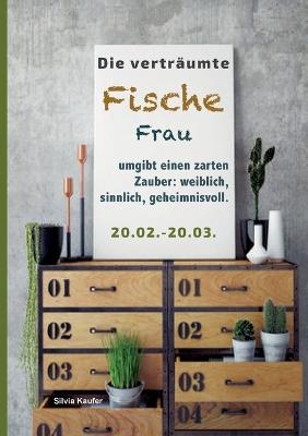 Die verträumte Fische Frau umgibt einen zarten Zauber: weiblich, sinnlich, geheimnisvoll: Sternzeichen Analyse mit Genuss - Silvia Kaufer - cover