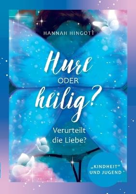 Hure oder Heilig: Verurteilt die Liebe? Kindheit und Jugend - Hannah Hingott - cover
