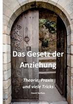 Das Gesetz der Anziehung: Theorie, Praxis und viele Tricks