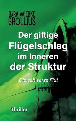 Der giftige Flügelschlag im Inneren der Struktur: Die schwarze Flut - Bàra Wiebke Grollius - cover