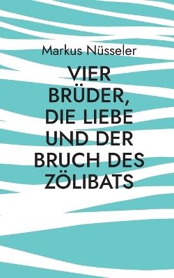 Vier Brüder, die Liebe und der Bruch des Zölibats: Roman - Markus Nüsseler - cover