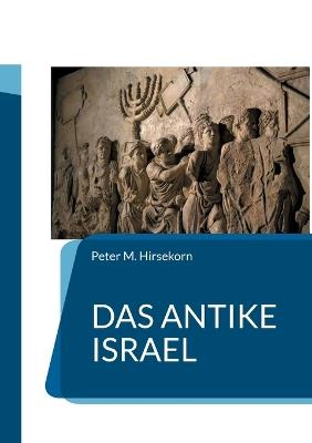 Das Antike Israel: Aufstieg und Fall - Peter M Hirsekorn - cover