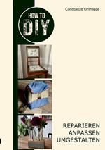 How to DIY: Reparieren, anpassen, umgestalten