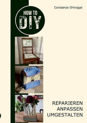 How to DIY: Reparieren, anpassen, umgestalten - Constanze Ohlrogge - cover