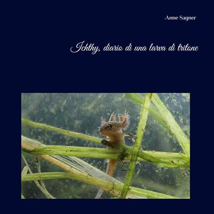 Ichthy, diario di una larva di tritone - Anne Sagner - ebook