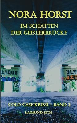 Nora Horst: Im Schatten der Geisterbrücke - Raimund Eich - cover