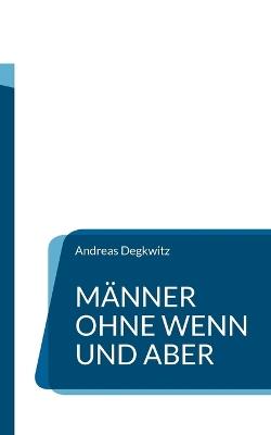 Männer ohne Wenn und Aber - Andreas Degkwitz - cover