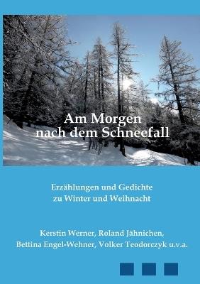 Am Morgen nach dem Schneefall: Erzählungen und Gedichte zu Winter und Weihnacht - Kerstin Werner,Roland Jähnichen,Bettina Engel-Wehner - cover
