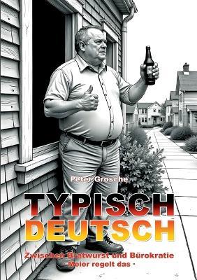 Typisch Deutsch: Zwischen Bratwurst und Bürokratie - Meier regelt das - Peter Grosche - cover