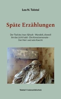 Späte Erzählungen: Der Tod des Iwan Iljitsch - Wandelt, dieweil ihr das Licht habt - Die Kreutzersonate - Der Herr und sein Knecht - Leo N Tolstoi - cover
