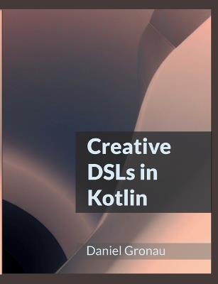 Creative DSLs in Kotlin - Daniel Gronau - cover