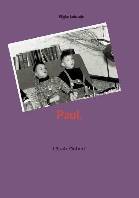 Paul.: I Späte Geburt - Eligius Lohstein - cover