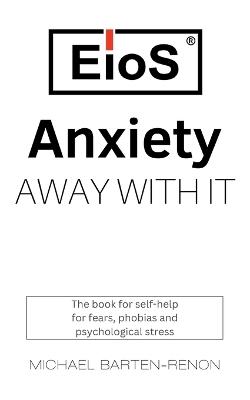 Anxiety? Away with it!: A self-help book for those with anxiety and stress - Michael Barten-Renon - cover