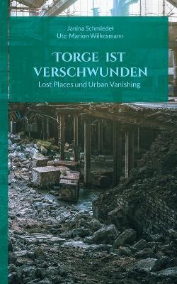 Torge ist verschwunden: Lost Places und Urban Vanishing - Janina Schmiedel,Ute-Marion Wilkesmann - cover