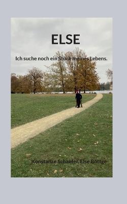 Else: Ich suche noch ein Stück meines Lebens. - Konstanze Schaefer,Else Böttge - cover