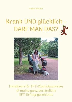 Krank und glücklich - Darf man das?: Handbuch für EFT-Klopfakupressur & meine ganz persönliche EFT-Erfolgsgeschichte - Heike Richter - cover