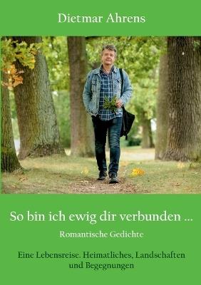 So bin ich ewig dir verbunden ...: Romantische Gedichte. Eine Lebensreise. Heimatliches, Landschaften und Begegnungen - Dietmar Ahrens - cover