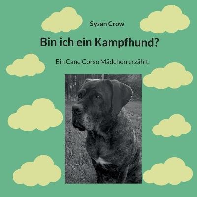 Bin ich ein Kampfhund?: Ein Cane Corso Mädchen erzählt. - Syzan Crow - cover