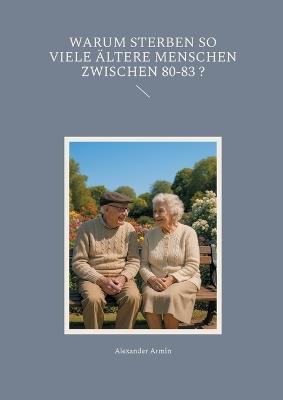 Warum sterben so viele ältere Menschen zwischen 80-83 ? - Alexander Armin - cover