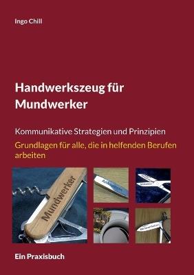 Handwerkszeug für Mundwerker: Kommunikative Strategien und Prinzipien Grundlagen für alle, die in helfenden Berufen arbeiten - Ingo Chill - cover