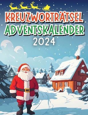 Kreuzworträtsel Adventskalender 2024: Adventskalender für Erwachsene, Oma und Opa mit 48 Kreuzworträtseln (zwei Rätsel täglich bis Weihnachten) Inkl. Lösungen Rätselbuch für Senioren, Oma und Opa Schönstes Weihnachtsgeschenk für Papa, Mama, Opa, Oma, O - cover