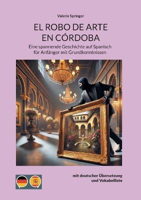 El Robo de Arte En Córdoba: Eine spannende Geschichte auf Spanisch für Anfänger mit Grundkenntnissen - Valerie Springer - cover