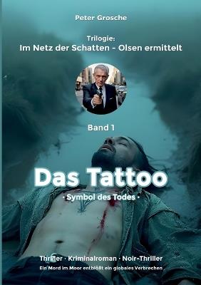 Das Tattoo: Symbol des Todes - Band 1 der Trilogie: Im Netz der Schatten - Olsen ermittelt - Peter Grosche - cover