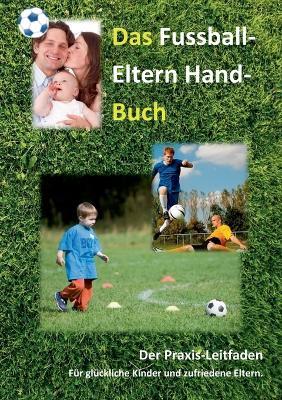 Das Fussball-Eltern Handbuch: Für glückliche Kinder und zufriedene Eltern - cover
