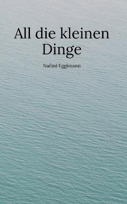 All die kleinen Dinge - Naëmi Eggimann - cover