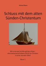 Schluss mit dem alten Sünden-Christentum: Wir sind wie Schiffe auf dem Meer - eine immanente Lebens-Ethik für Christen in einer pluralen Welt Band 1