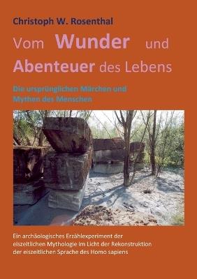 Vom Wunder und Abenteuer des Lebens: Die ursprünglichen Märchen und Mythen des Menscheh - Christoph W Rosenthal - cover