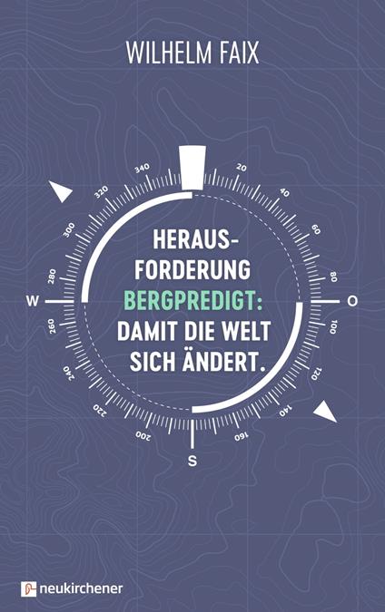 Herausforderung Bergpredigt: Damit die Welt sich ändert.