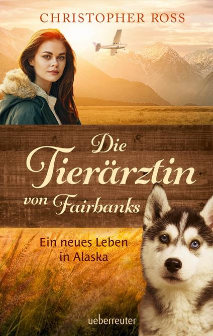 Die Tierärztin von Fairbanks - Ein neues Leben in Alaska (Die Tierärztin von Fairbanks, Bd. 1) - Christopher Ross - ebook