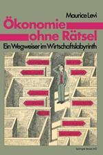 Ökonomie ohne Rätsel: Ein Wegweiser im Wirtschaftslabyrinth